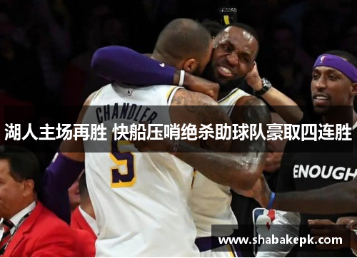 湖人主场再胜 快船压哨绝杀助球队豪取四连胜